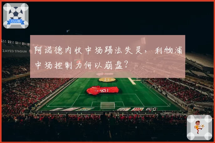阿诺德内收中场踢法失灵，利物浦中场控制力何以崩盘？