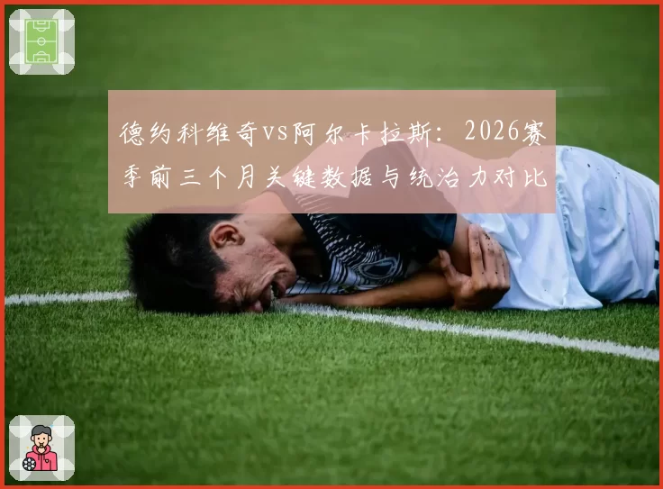 德约科维奇vs阿尔卡拉斯:2026赛季前三个月关键数据与统治力对比