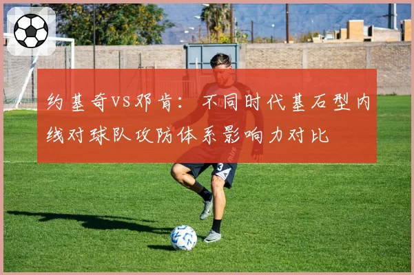 约基奇vs邓肯：不同时代基石型内线对球队攻防体系影响力对比